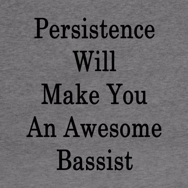 Persistence Will Make You An Awesome Bassist by supernova23